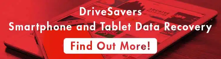 Find out more about DriveSavers smartphone and tablet data recovery