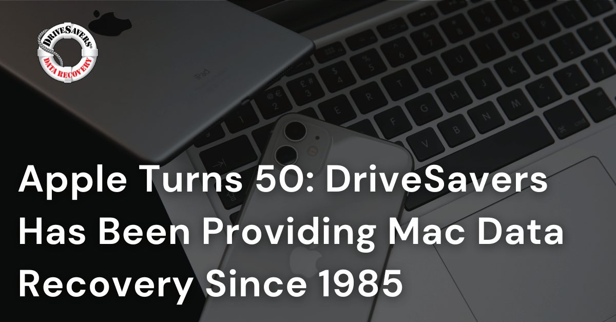 Apple Turns 50: DriveSavers Has Been Providing Mac Data Recovery Since 1985