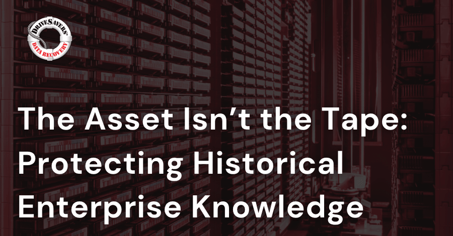 The Asset Isn’t the Tape: Protecting Historical Enterprise Knowledge